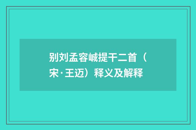 别刘孟容峸提干二首（宋·王迈）释义及解释