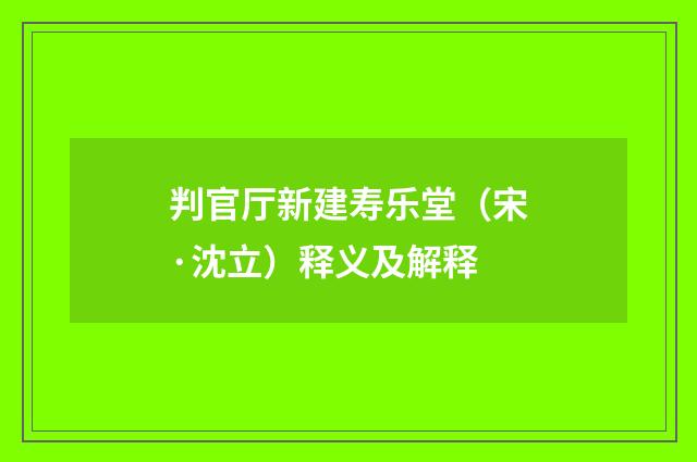 判官厅新建寿乐堂（宋·沈立）释义及解释