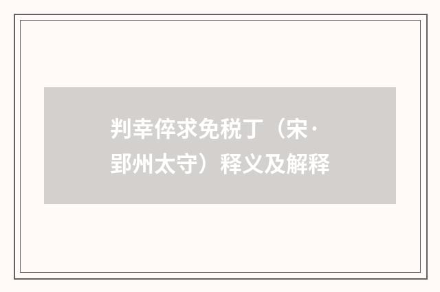 判幸倅求免税丁（宋·郢州太守）释义及解释