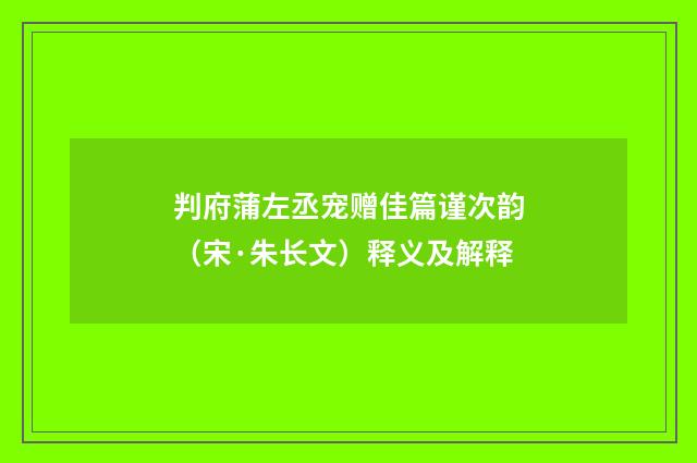 判府蒲左丞宠赠佳篇谨次韵（宋·朱长文）释义及解释