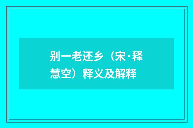 别一老还乡（宋·释慧空）释义及解释