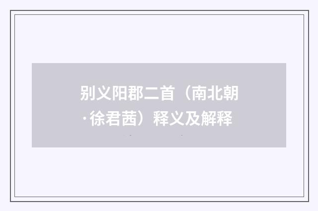 别义阳郡二首（南北朝·徐君茜）释义及解释