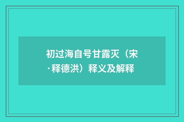 初过海自号甘露灭（宋·释德洪）释义及解释
