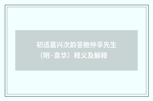 初适嘉兴次韵答鲍仲孚先生（明·袁华）释义及解释