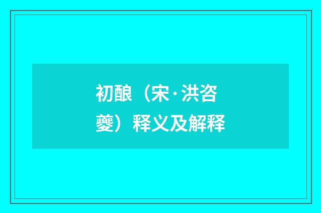 初酿（宋·洪咨夔）释义及解释