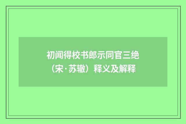 初闻得校书郎示同官三绝（宋·苏辙）释义及解释