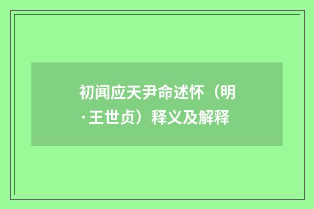 初闻应天尹命述怀（明·王世贞）释义及解释