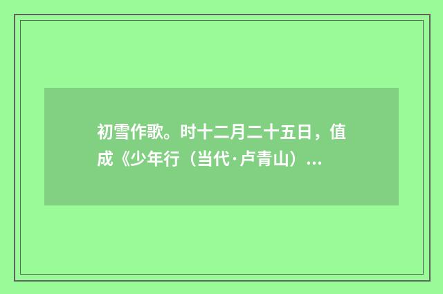 初雪作歌。时十二月二十五日，值成《少年行（当代·卢青山）释义及解释