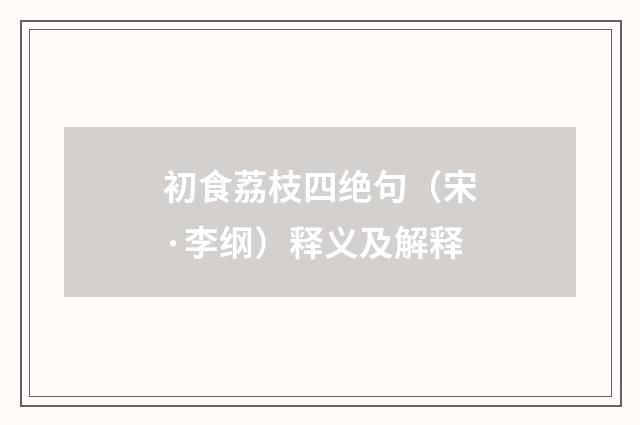 初食荔枝四绝句（宋·李纲）释义及解释