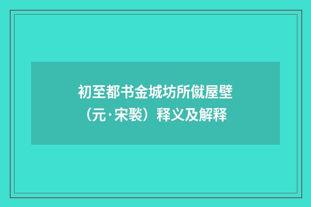 初至都书金城坊所僦屋壁（元·宋褧）释义及解释