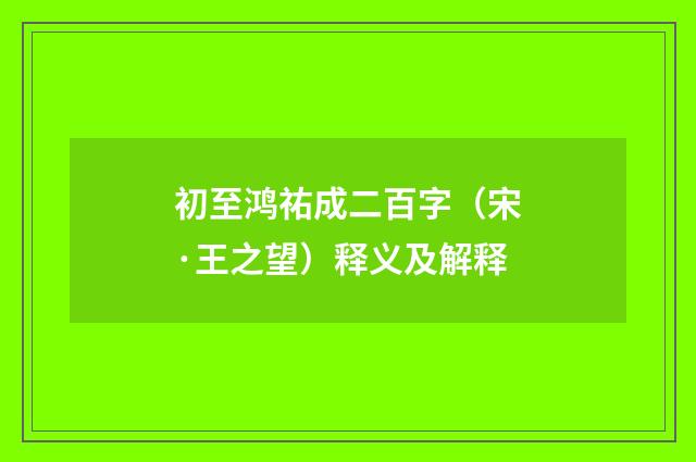 初至鸿祐成二百字（宋·王之望）释义及解释