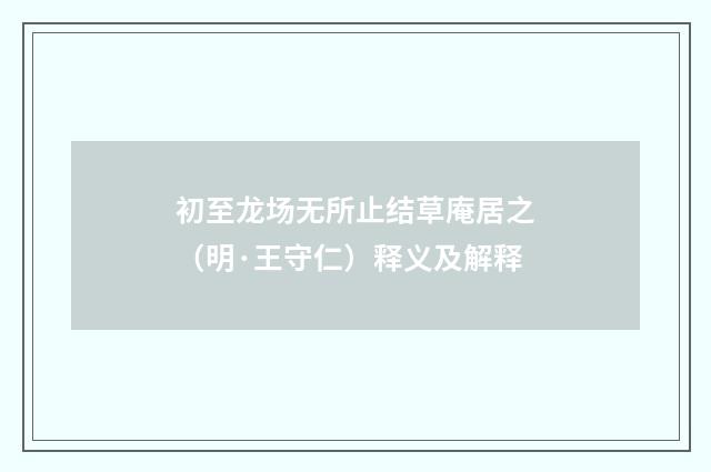 初至龙场无所止结草庵居之（明·王守仁）释义及解释