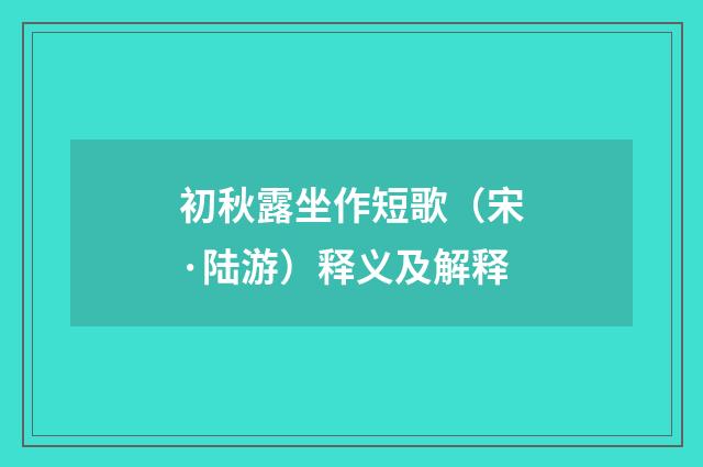 初秋露坐作短歌（宋·陆游）释义及解释