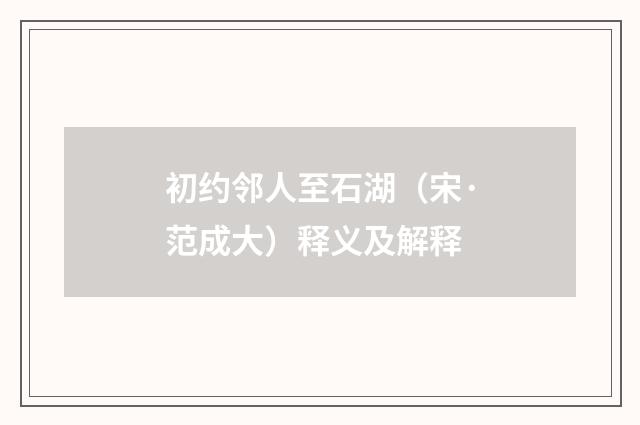 初约邻人至石湖（宋·范成大）释义及解释