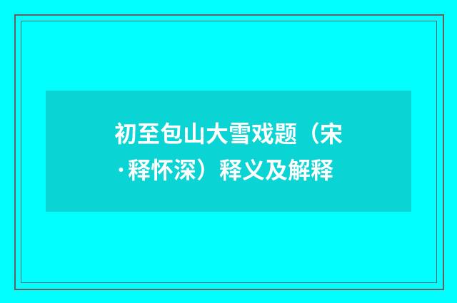 初至包山大雪戏题（宋·释怀深）释义及解释