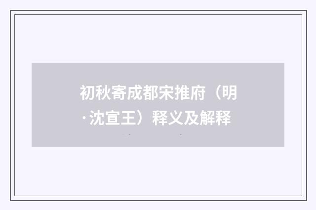 初秋寄成都宋推府（明·沈宣王）释义及解释