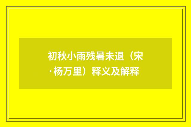 初秋小雨残暑未退（宋·杨万里）释义及解释
