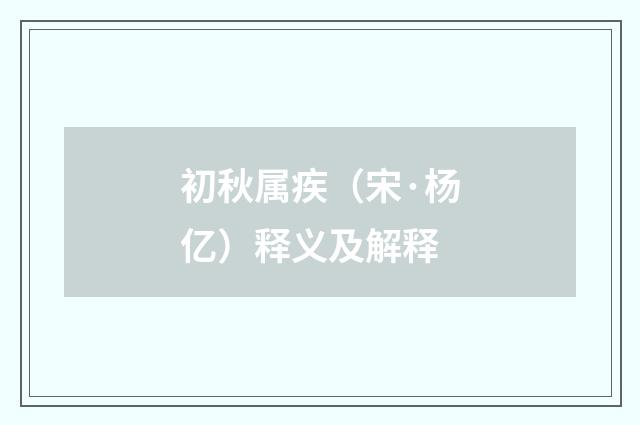 初秋属疾（宋·杨亿）释义及解释