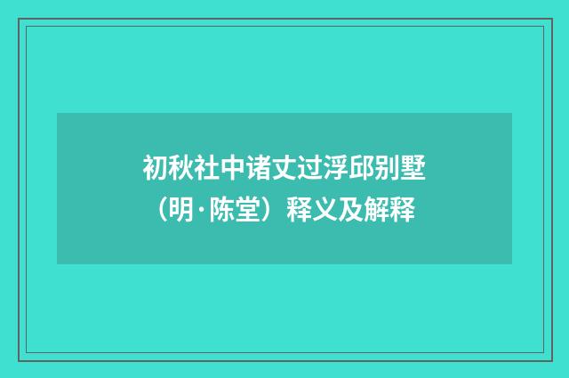 初秋社中诸丈过浮邱别墅（明·陈堂）释义及解释