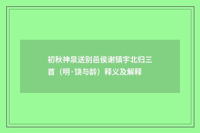 初秋神泉送别邑侯谢镇宇北归三首（明·饶与龄）释义及解释