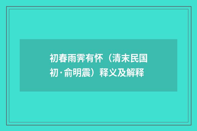 初春雨霁有怀（清末民国初·俞明震）释义及解释