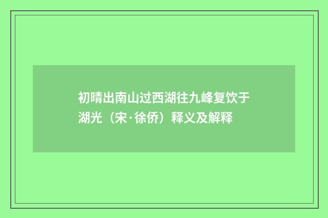 初晴出南山过西湖往九峰复饮于湖光（宋·徐侨）释义及解释