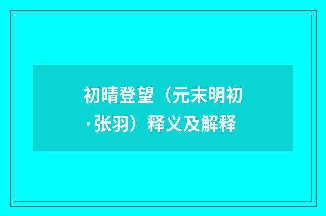 初晴登望（元末明初·张羽）释义及解释