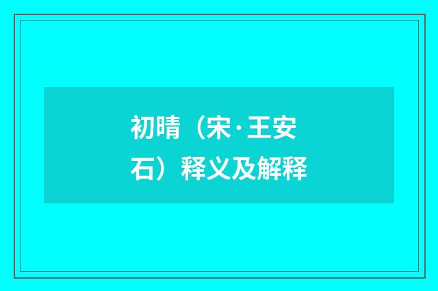 初晴（宋·王安石）释义及解释