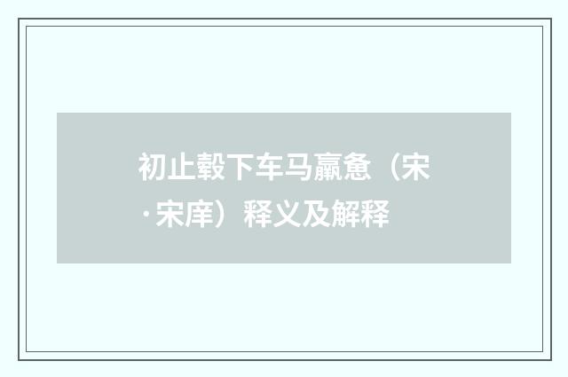 初止毂下车马羸惫（宋·宋庠）释义及解释