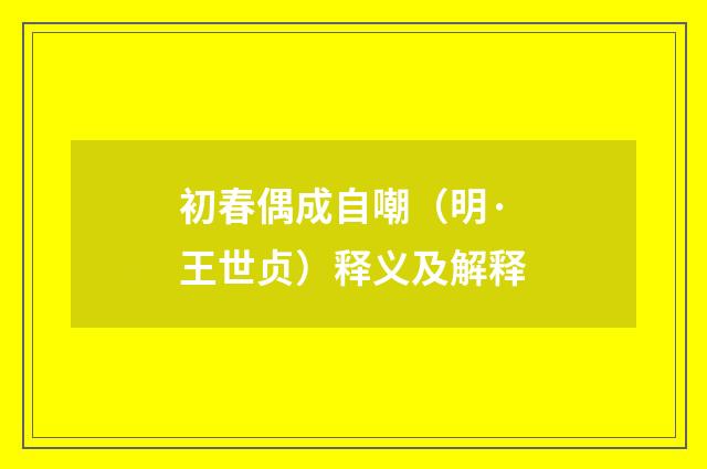 初春偶成自嘲（明·王世贞）释义及解释