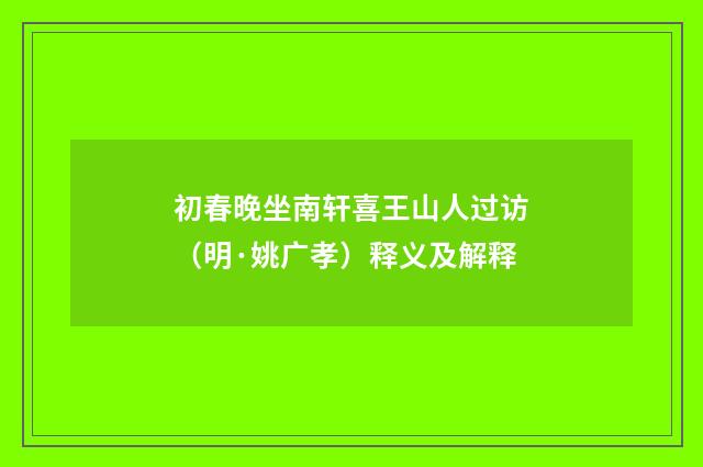 初春晚坐南轩喜王山人过访（明·姚广孝）释义及解释
