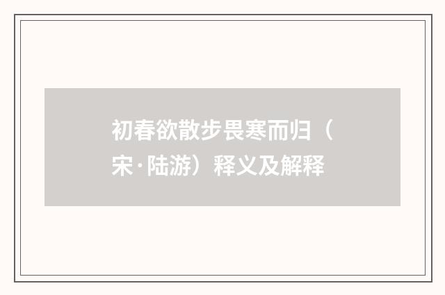 初春欲散步畏寒而归（宋·陆游）释义及解释