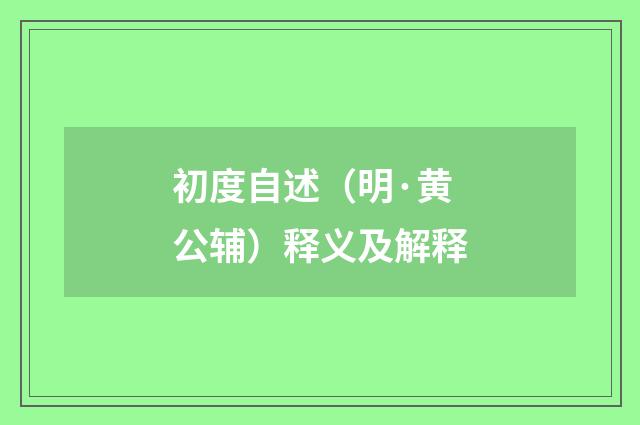 初度自述（明·黄公辅）释义及解释