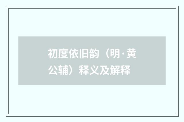 初度依旧韵（明·黄公辅）释义及解释