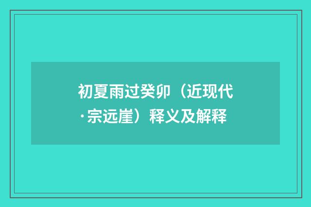 初夏雨过癸卯（近现代·宗远崖）释义及解释