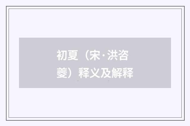 初夏（宋·洪咨夔）释义及解释