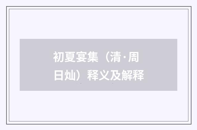 初夏宴集（清·周日灿）释义及解释