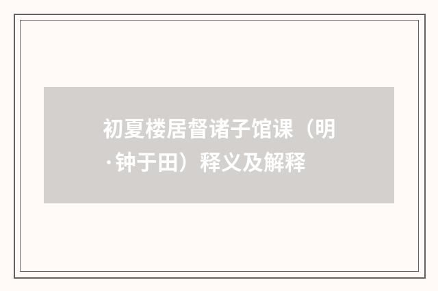 初夏楼居督诸子馆课（明·钟于田）释义及解释