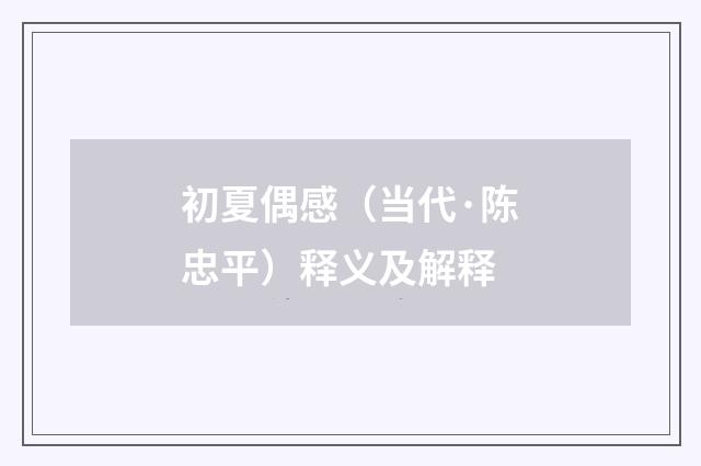 初夏偶感（当代·陈忠平）释义及解释