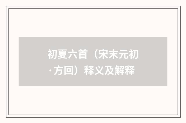 初夏六首（宋末元初·方回）释义及解释