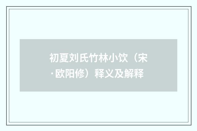 初夏刘氏竹林小饮（宋·欧阳修）释义及解释
