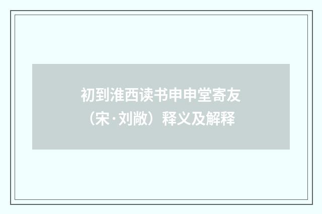 初到淮西读书申申堂寄友（宋·刘敞）释义及解释