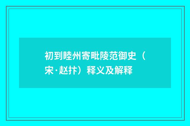 初到睦州寄毗陵范御史（宋·赵抃）释义及解释