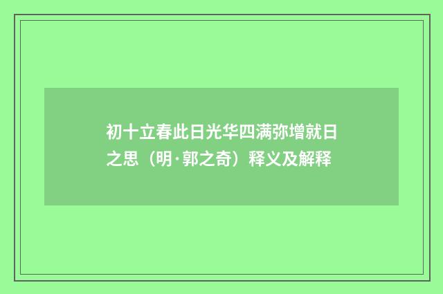 初十立春此日光华四满弥增就日之思（明·郭之奇）释义及解释