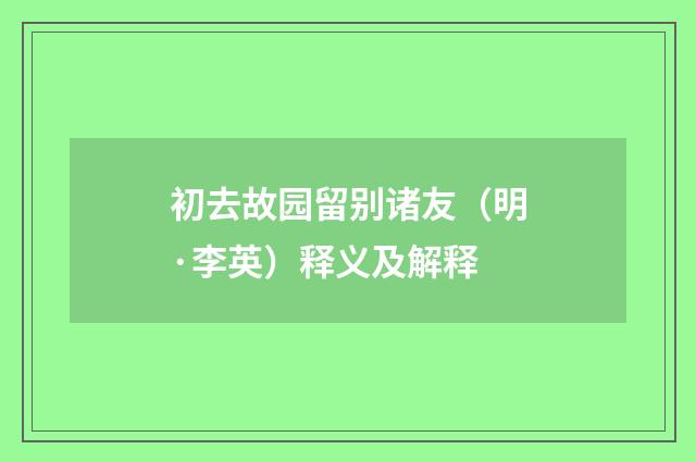 初去故园留别诸友（明·李英）释义及解释