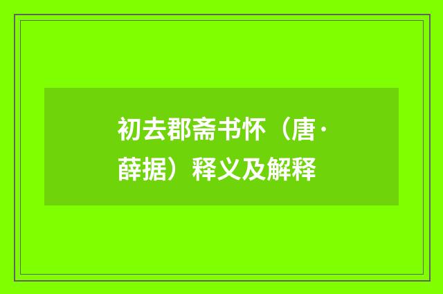 初去郡斋书怀（唐·薛据）释义及解释