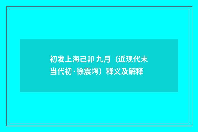 初发上海己卯 九月（近现代末当代初·徐震堮）释义及解释