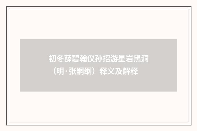 初冬薛碧翰仪孙招游星岩黑洞（明·张嗣纲）释义及解释