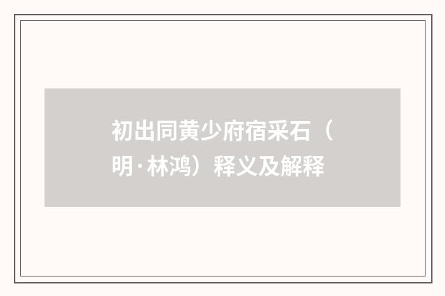初出同黄少府宿采石（明·林鸿）释义及解释