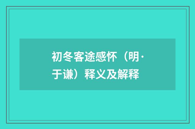 初冬客途感怀（明·于谦）释义及解释